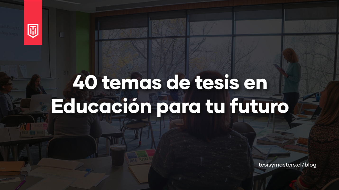 40 temas de tesis en educación para estudiantes universitarios que buscan ideas innovadoras y con proyección profesional